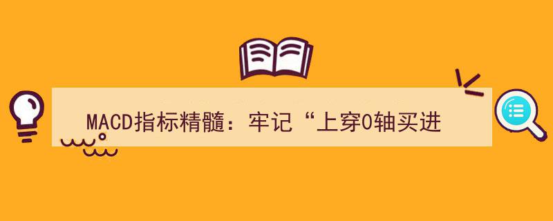 MACD指标投资指南,掌握“上穿0轴买，下穿0轴卖”精髓，买卖自如不求人！"/