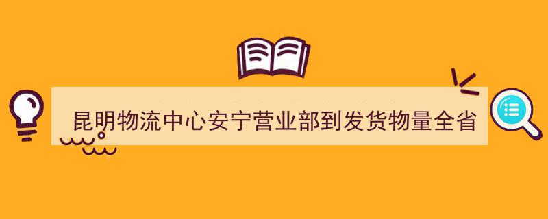 昆明物流中心安宁营业部再创佳绩,到发货物量稳居全省第一"/