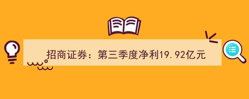 招商证券第三季度净利缩水27.71%，营收达19.92亿元，业绩增速放缓引发市场关注"/