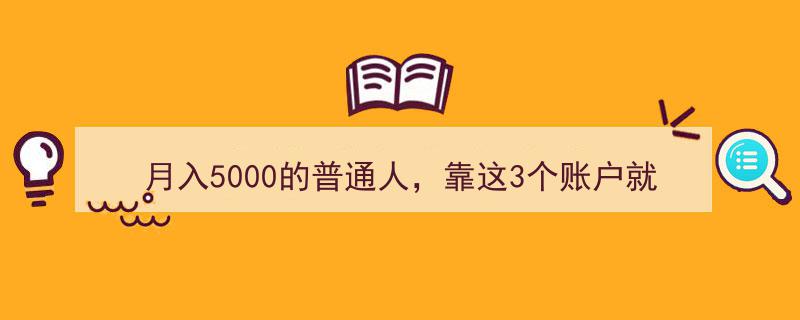 月入5000也能躺平？揭秘3个账户助你无忧生活！"/