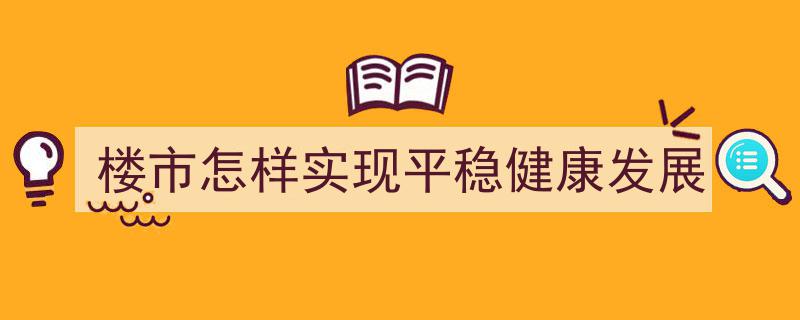 楼市平稳健康发展路径探析,多维策略助力稳定前行"/