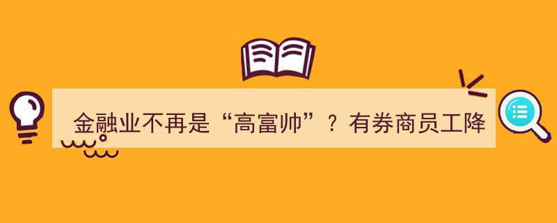 金融业变局,高薪不再？券商员工降薪40%，业务线收缩引发行业震动"/