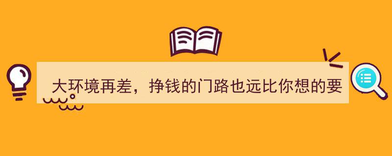 逆境突围,大环境再差，揭秘你意想不到的赚钱门道"/