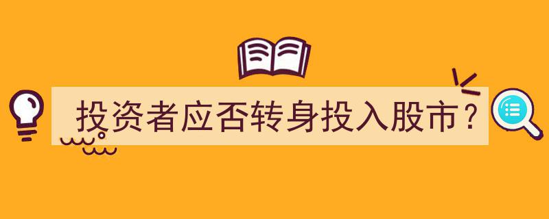投资者应否转身投入股市,市场分析及投资策略探讨"/