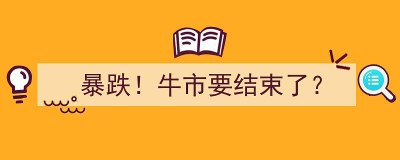 暴跌！牛市是否即将画上句号？"/