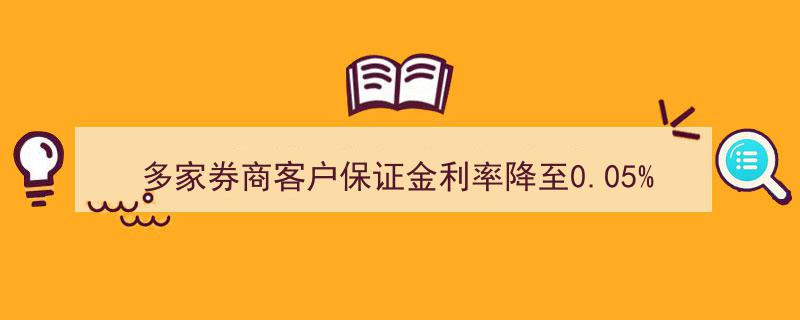 多家券商下调客户保证金利率至历史新低0.05%"/
