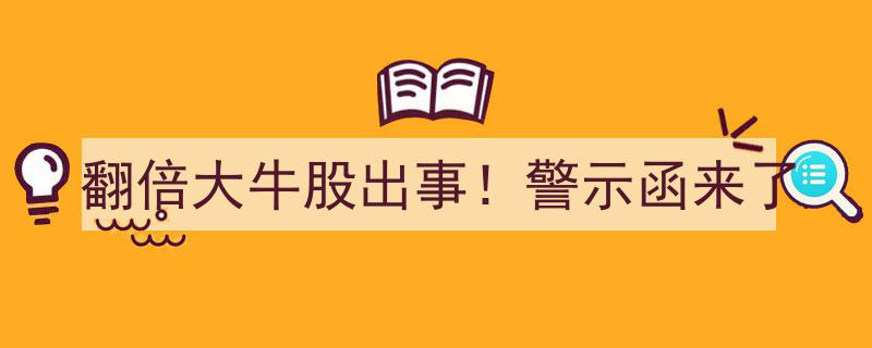 翻倍大牛股突遭意外！监管警示函重磅来袭"/