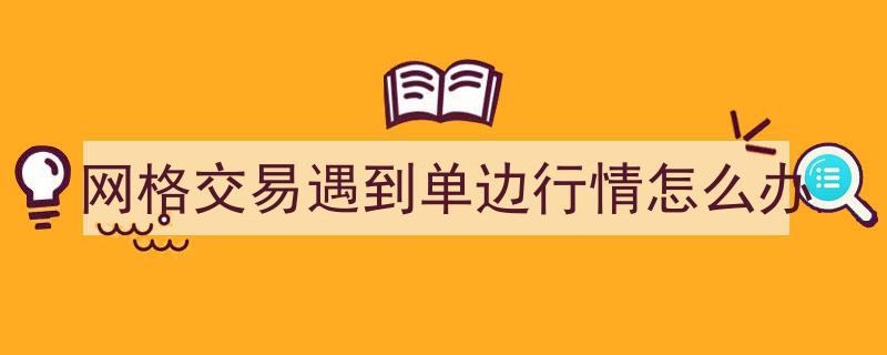 网格交易遭遇单边行情,应对策略解析与实操技巧"/