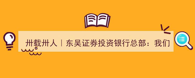 卅载征程卅人足迹,东吴证券投资银行总部砥砺前行（上篇）"/