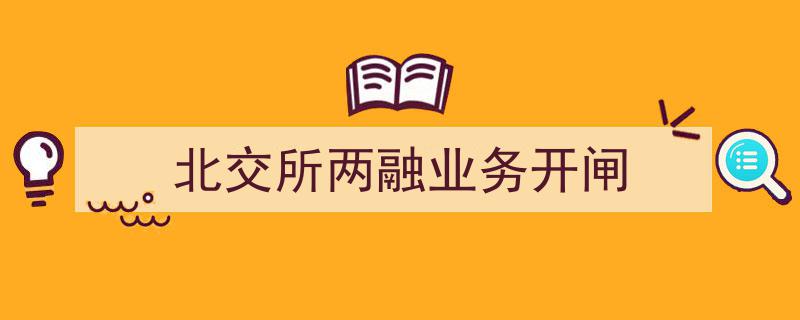 北交所两融业务正式开闸，市场活力再升级"/