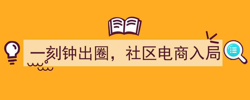 一刻钟生活圈焕新，社区电商新势力强势入局"/