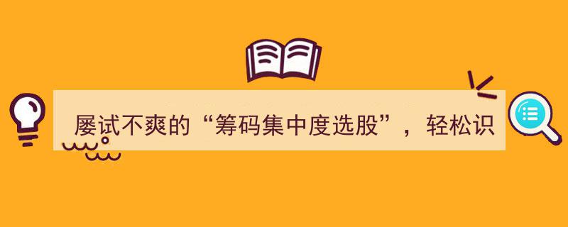 屡试不爽的筹码集中度选股技巧，轻松解码主力动向，必读攻略！"/