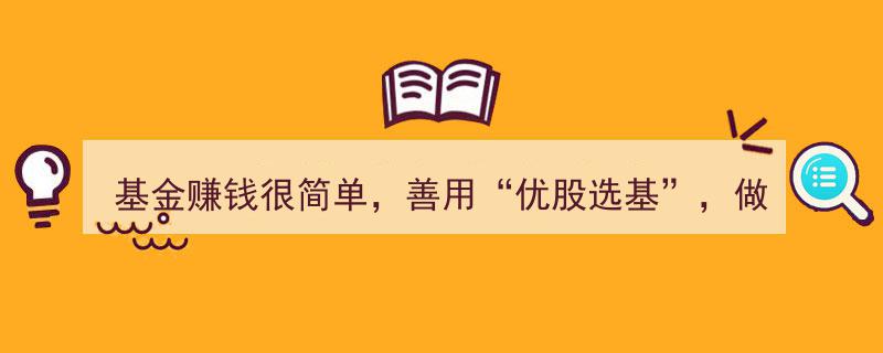基金赚钱秘诀,善用“优股选基”，轻松成为基金套利大师"/