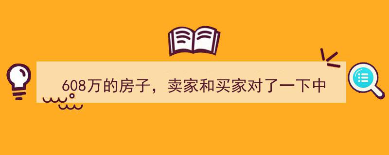 608万豪宅交易中介费引争议，卖家买家对峙中介费“崩溃”真相揭晓"/