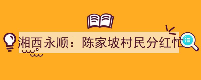 湘西永顺陈家坡村民喜提分红，共庆丰收时光"/