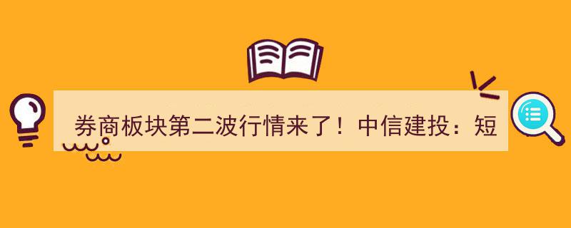 券商板块再掀第二波热潮！中信建投策略,短线锁定兴业，长线关注五大龙头股"/
