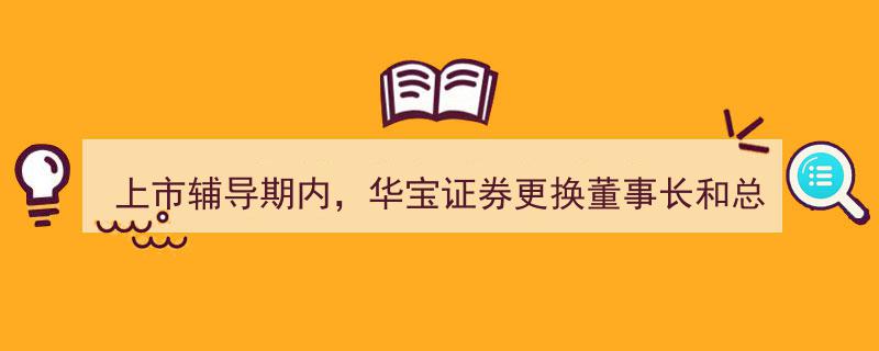 华宝证券上市辅导关键期董事长总裁易位，行业关注新领导层动向"/