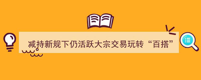 减持新规下活跃大宗交易,玩转“百搭”新策略"/