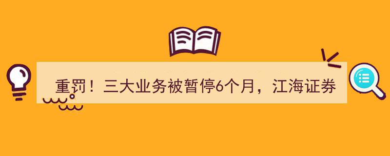 重罚来袭！江海证券三大业务停摆6月，下半年盈利何在？"/