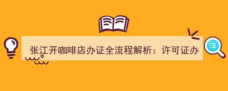 张江开咖啡店全攻略,许可证办理时间详解及材料清单"/