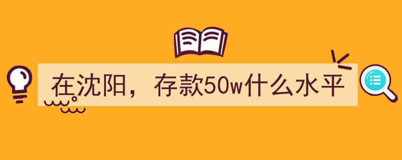 沈阳存款50万,揭秘本地财富水平新标准"/