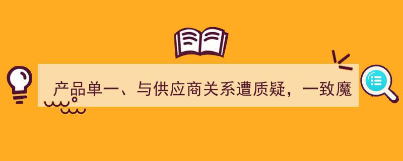 一致魔芋,产品单一困境与供应商关系疑云，发展难题亟待破解"/