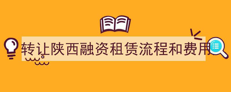 陕西融资租赁转让全流程解析及费用明细"/