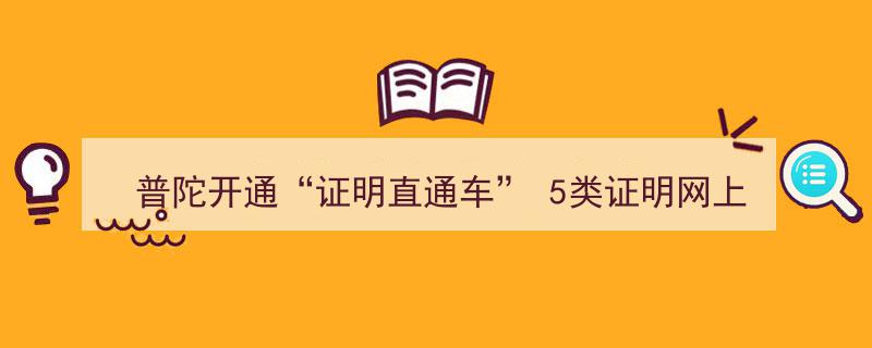 普陀区创新服务举措,开通“证明直通车”，5类证明实现网上流转一键办结"/