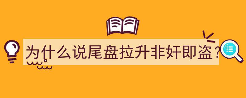 揭秘股市谜团,为何尾盘拉升被疑非奸即盗？"/