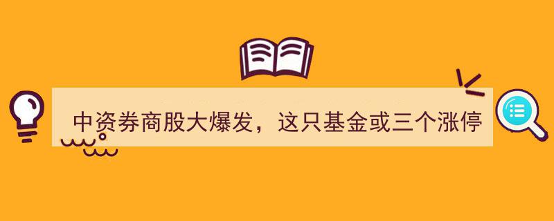 中资券商股激荡上涨，基金预期三连板起飞！专家看好节后A股暴涨新行情"/