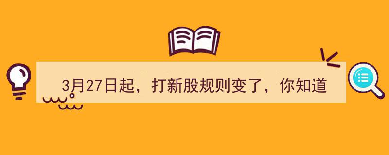 3月27日新规登场,打新股规则大变，投资者必看！"/