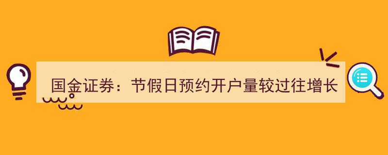 国金证券迎节假高峰,预约开户量激增150%，80后90后成开户主力"/