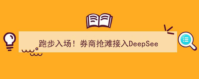 跑步入场！券商抢滩接入DeepSeek，行业竞争加剧，已有至少13家券商布局"/