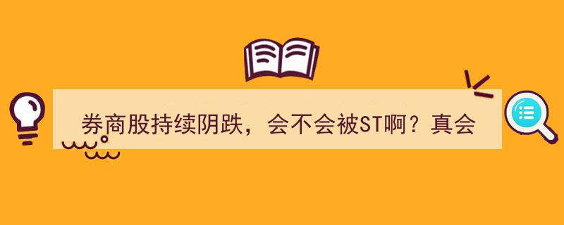 券商股连番阴跌，ST风险隐现,真可能面临退市危机？"/