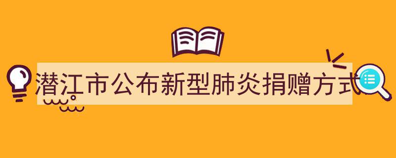 潜江市发布新型肺炎捐赠指南,多样化捐赠方式助力抗疫"/