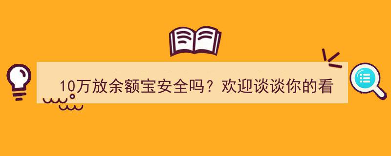 10万存余额宝安全吗？深度解析投资风险与保障！"/