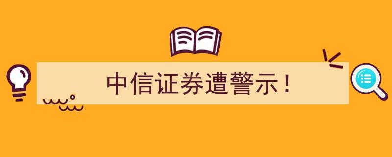 中信证券遭监管警示！业内关注事件影响"/
