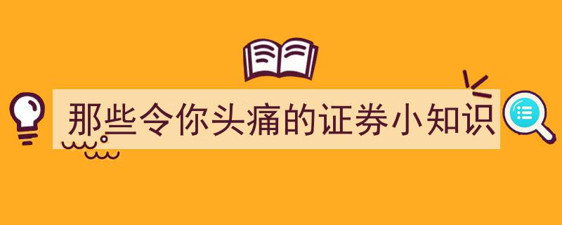 那些令你头痛的证券小知识,破解投资迷思，轻松驾驭市场"/