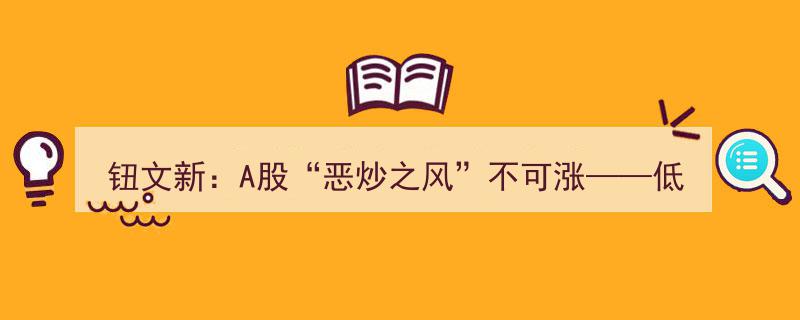 钮文新指出A股“恶炒之风”需遏制——低估值“中字头”股票成市场稳定器"/