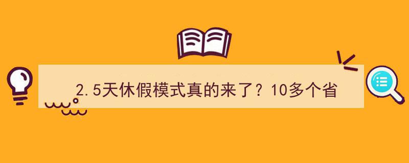 “2.5天休假模式全国推广在即？10余省份积极响应，鼓励全面实行！”"/