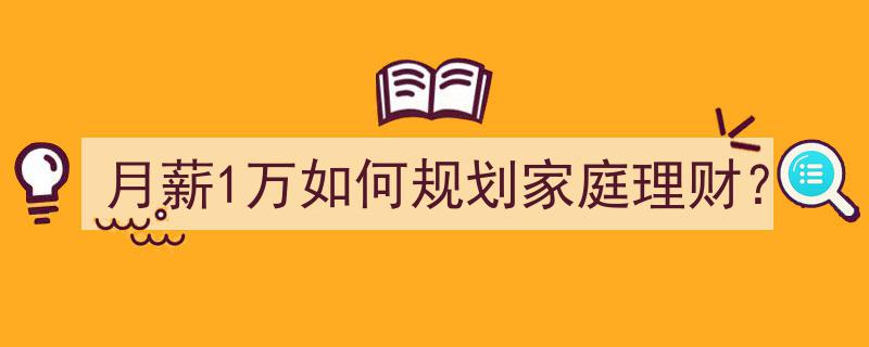 月薪1万家庭理财攻略,科学规划，财富增值"/