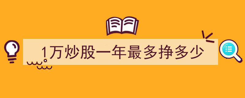 一年内炒股，本金1万最多能赚多少？揭秘极限收益"/