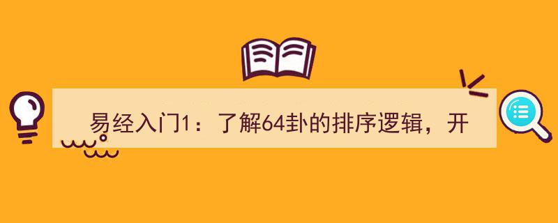 易经入门攻略,揭秘64卦排序奥秘，开启多维智慧之门（第一篇）"/