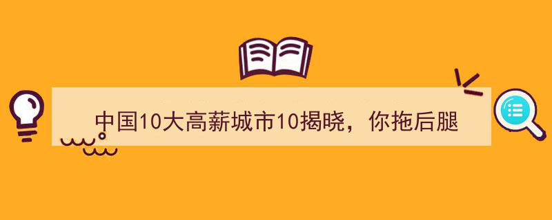 中国10大高薪城市榜单揭晓，你的收入达标了吗？"/