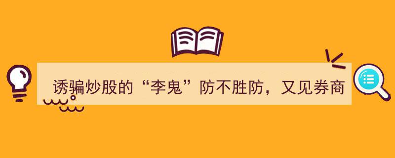 警惕“李鬼”横行股市,券商联手出击，打击诱骗炒股骗局"/