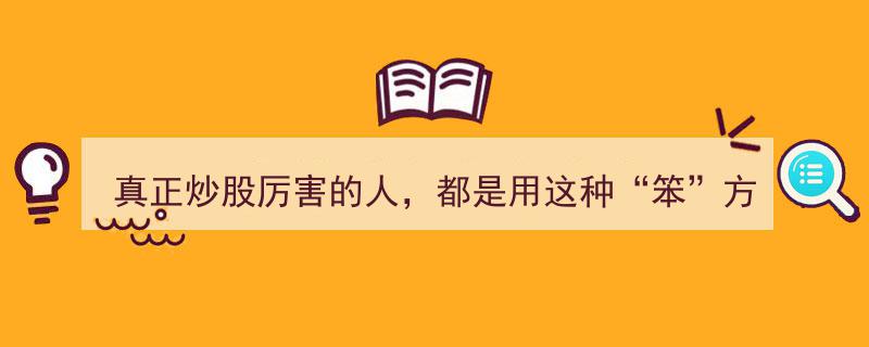 揭秘炒股高手秘籍,真正炒股厉害者偏爱“笨”法，实战“仙人指路”战法，公式源码大公开！"/