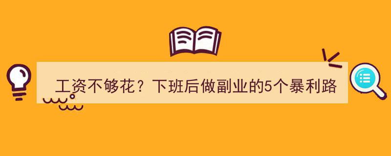 工资难满足？揭秘下班后5大暴利副业，第3个副业90%的人竟未触及！"/