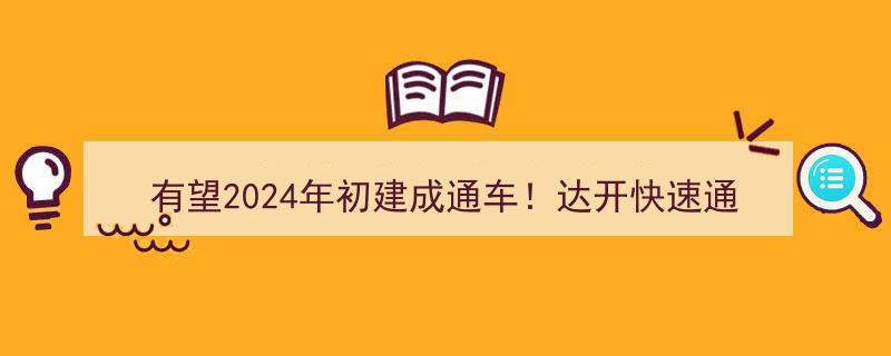 达开快速通道加速推进，2024年初有望全线建成通车！"/