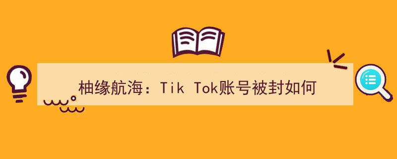 柚缘航海,TikTok账号被封？揭秘应对与恢复攻略"/
