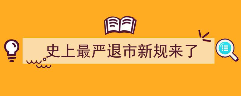 史上最严退市新规重磅来袭，市场变革新篇章正式开启"/